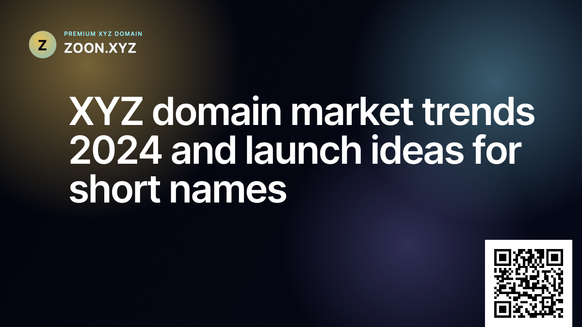 XYZ domain market trends 2024 and launch ideas for short names